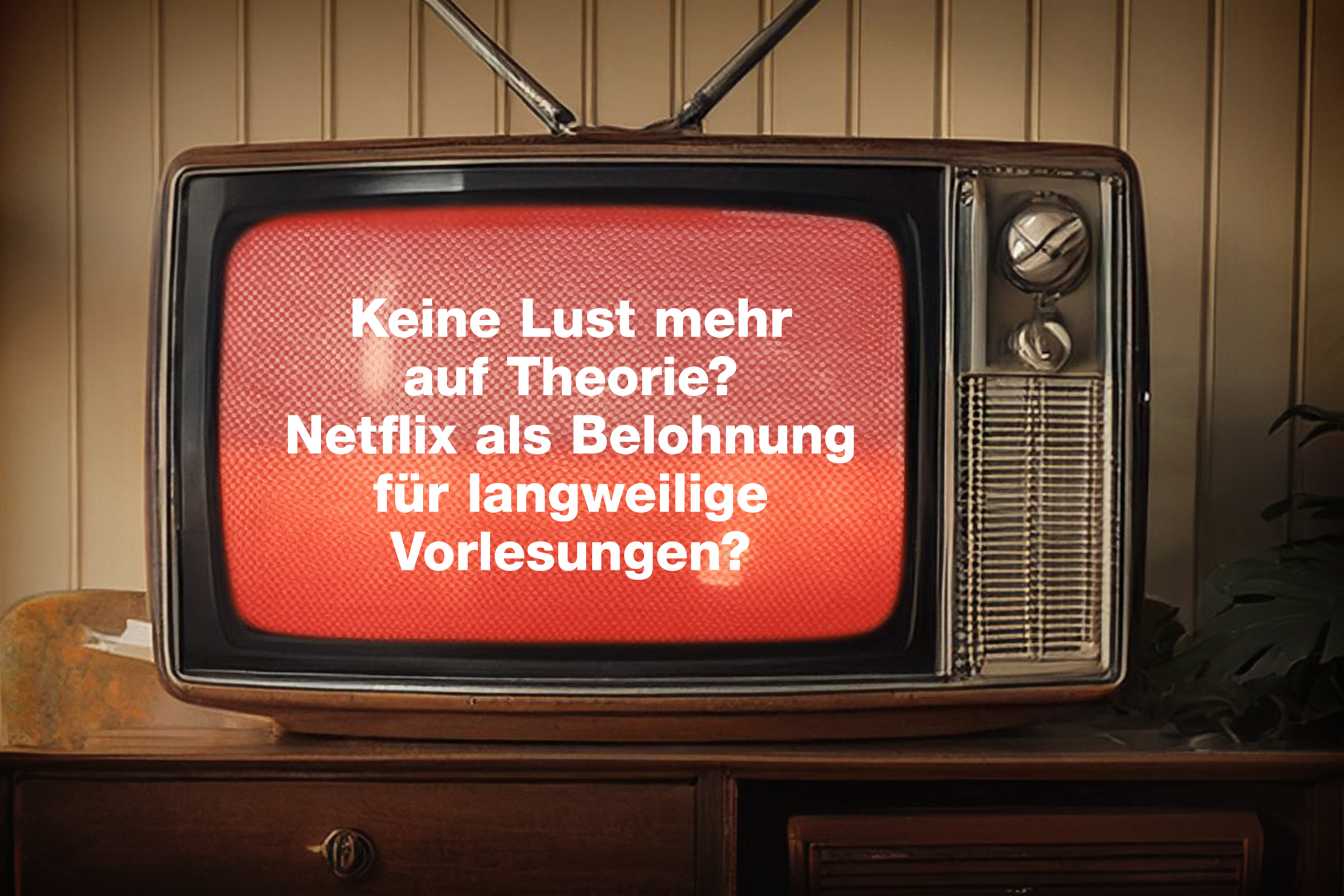 Keine Lust mehr auf Theorie? Netflix als Belohnung für langweilige Vorlesungen?
